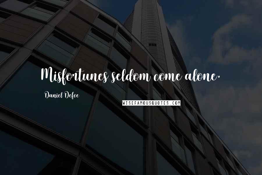 Daniel Defoe Quotes: Misfortunes seldom come alone.