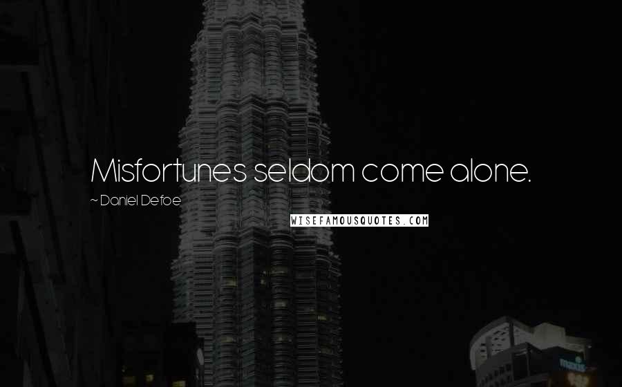 Daniel Defoe Quotes: Misfortunes seldom come alone.