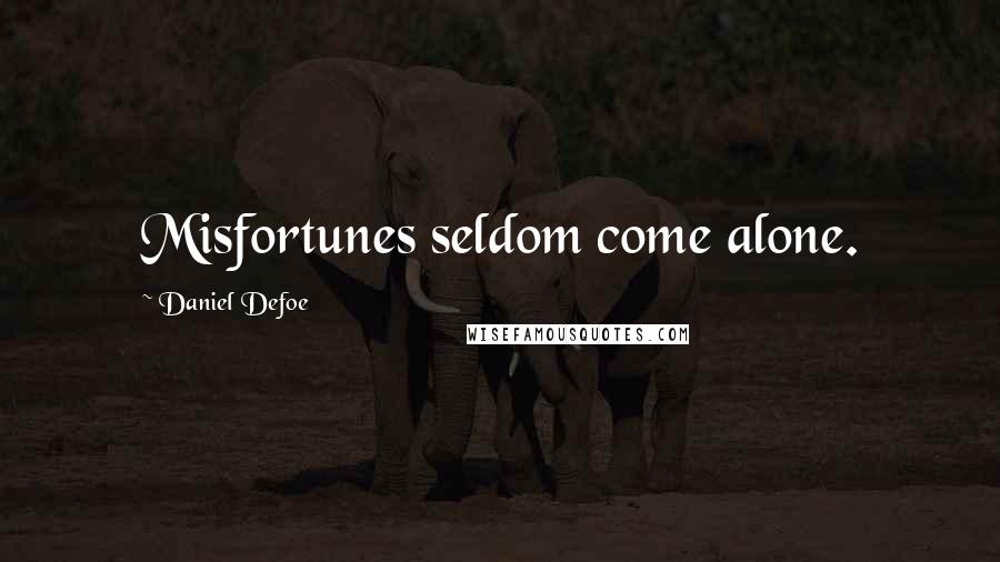 Daniel Defoe Quotes: Misfortunes seldom come alone.