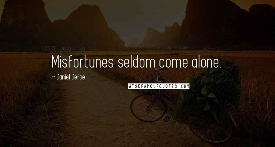 Daniel Defoe Quotes: Misfortunes seldom come alone.