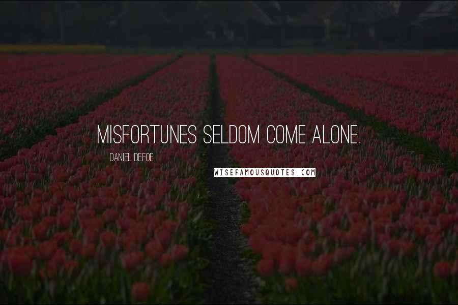 Daniel Defoe Quotes: Misfortunes seldom come alone.