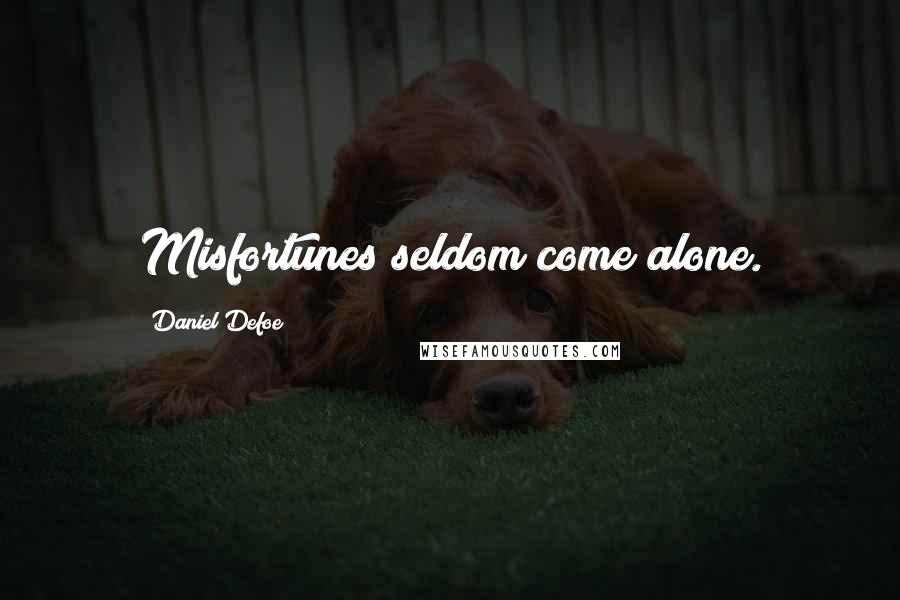 Daniel Defoe Quotes: Misfortunes seldom come alone.