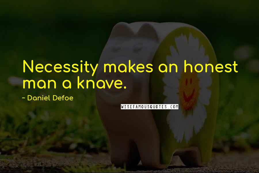 Daniel Defoe Quotes: Necessity makes an honest man a knave.