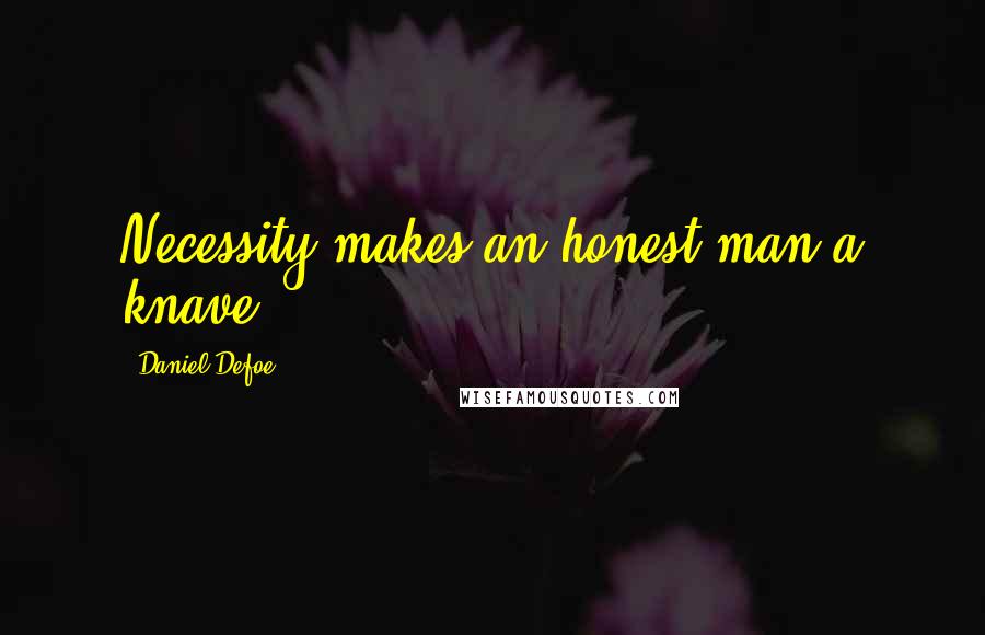 Daniel Defoe Quotes: Necessity makes an honest man a knave.