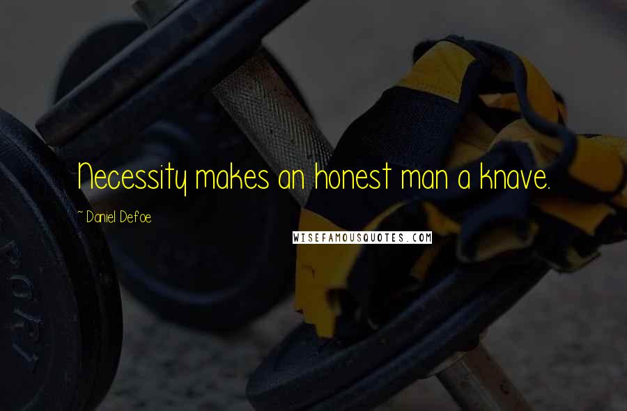 Daniel Defoe Quotes: Necessity makes an honest man a knave.