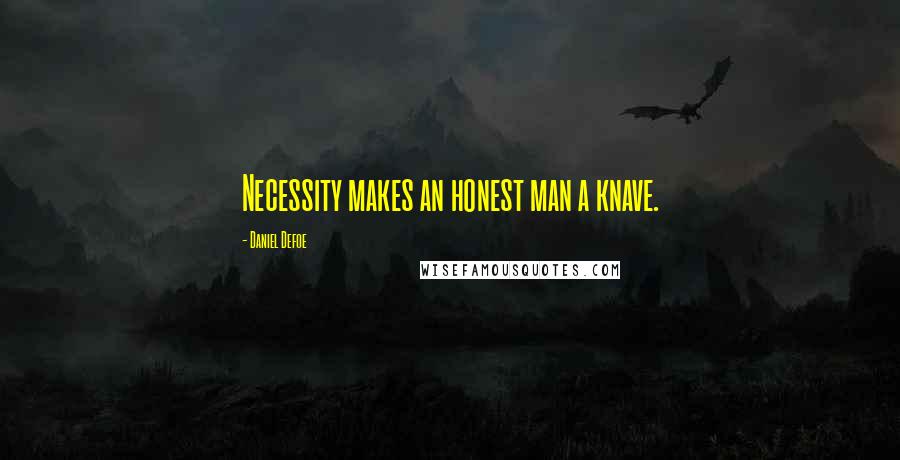 Daniel Defoe Quotes: Necessity makes an honest man a knave.