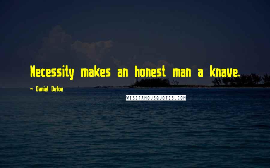Daniel Defoe Quotes: Necessity makes an honest man a knave.