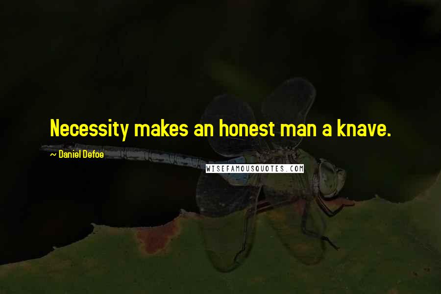 Daniel Defoe Quotes: Necessity makes an honest man a knave.