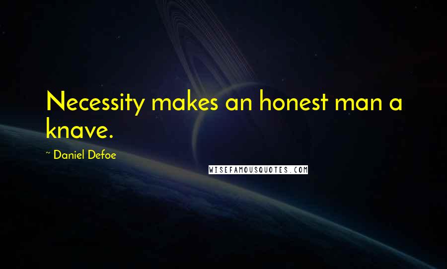 Daniel Defoe Quotes: Necessity makes an honest man a knave.