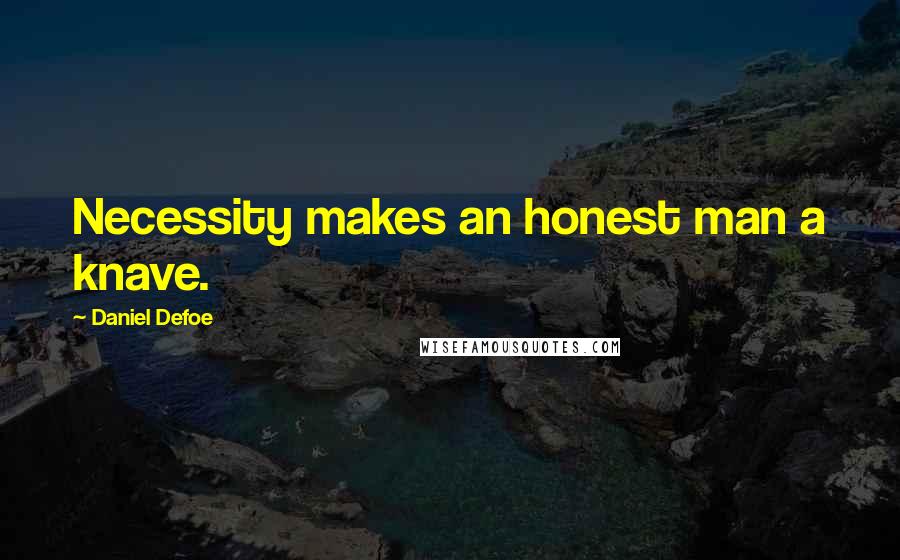 Daniel Defoe Quotes: Necessity makes an honest man a knave.