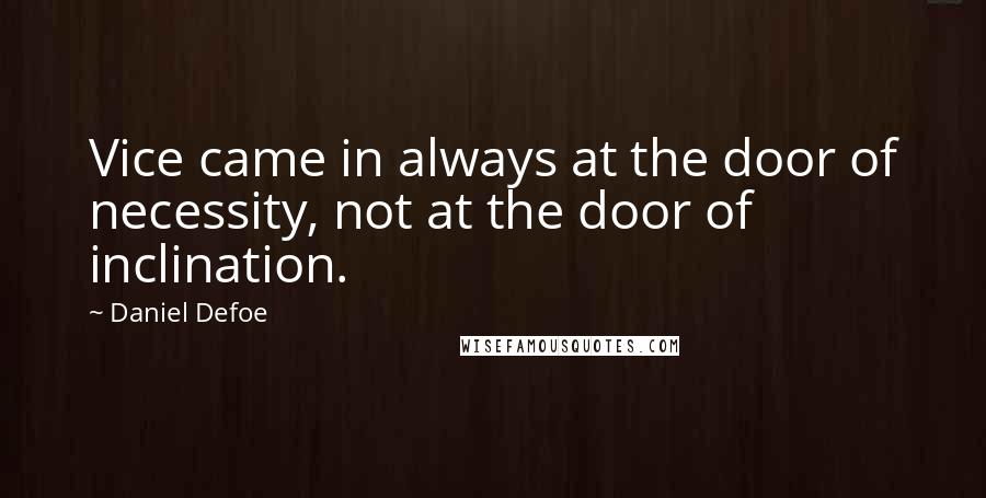 Daniel Defoe Quotes: Vice came in always at the door of necessity, not at the door of inclination.