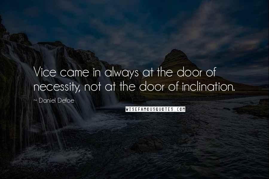 Daniel Defoe Quotes: Vice came in always at the door of necessity, not at the door of inclination.