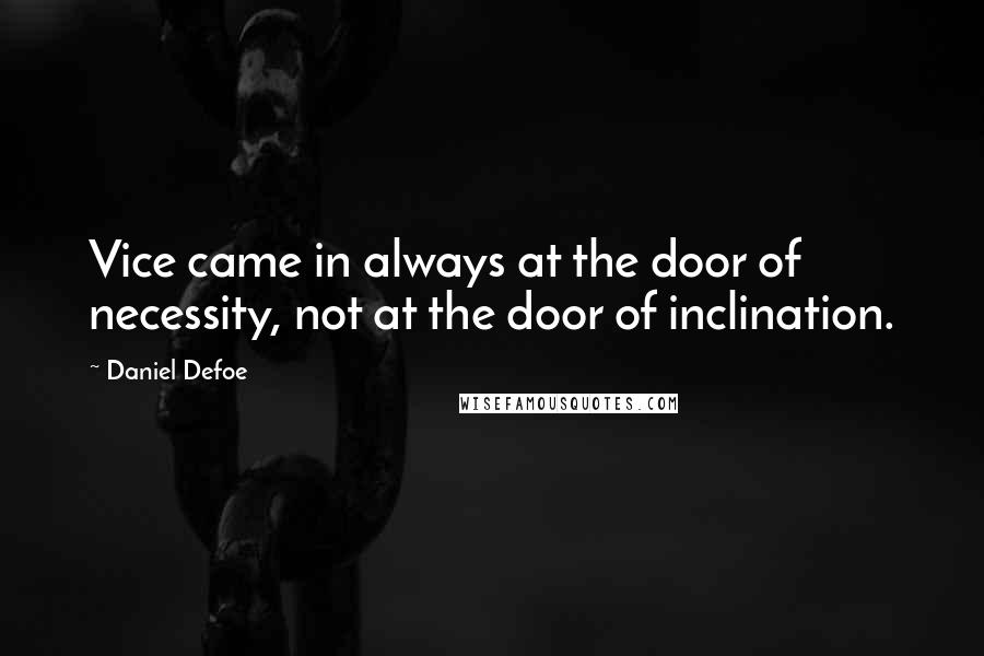 Daniel Defoe Quotes: Vice came in always at the door of necessity, not at the door of inclination.