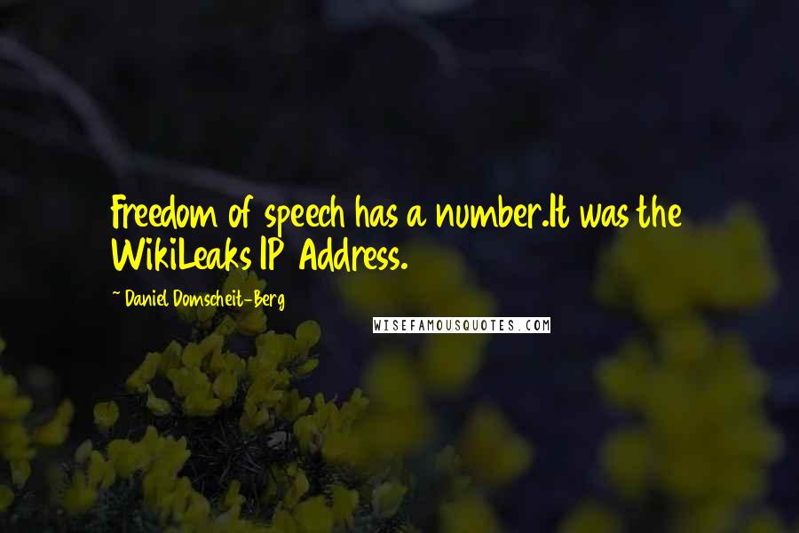 Daniel Domscheit-Berg Quotes: Freedom of speech has a number.It was the WikiLeaks IP Address.