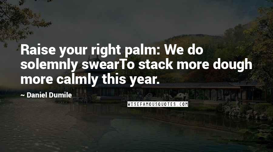 Daniel Dumile Quotes: Raise your right palm: We do solemnly swearTo stack more dough more calmly this year.