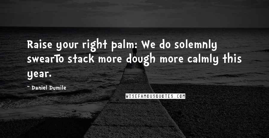 Daniel Dumile Quotes: Raise your right palm: We do solemnly swearTo stack more dough more calmly this year.