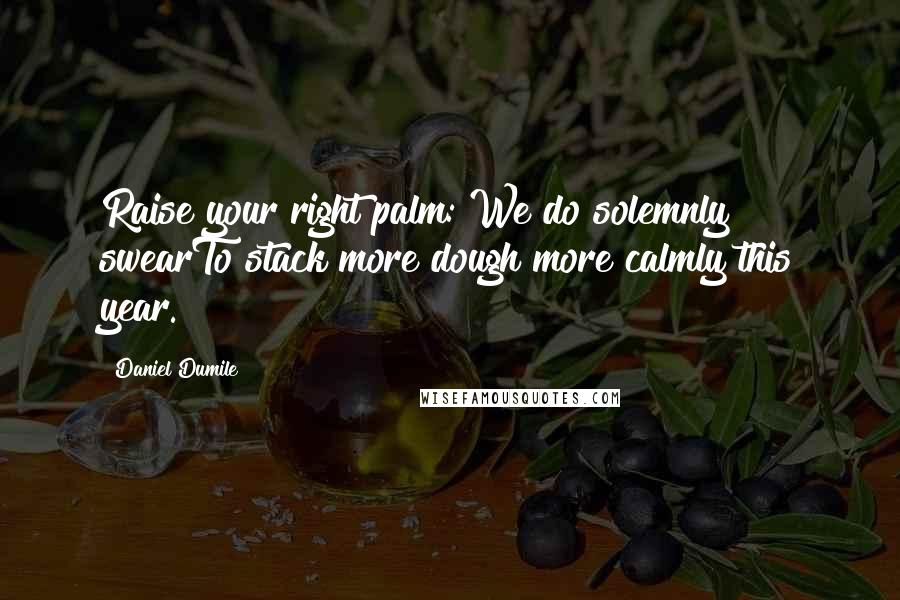 Daniel Dumile Quotes: Raise your right palm: We do solemnly swearTo stack more dough more calmly this year.