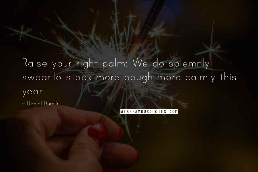 Daniel Dumile Quotes: Raise your right palm: We do solemnly swearTo stack more dough more calmly this year.