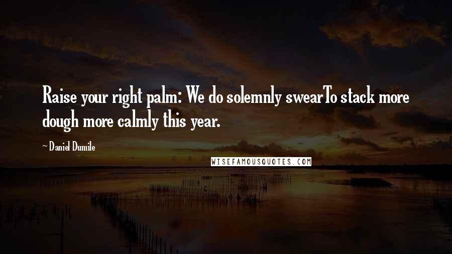 Daniel Dumile Quotes: Raise your right palm: We do solemnly swearTo stack more dough more calmly this year.