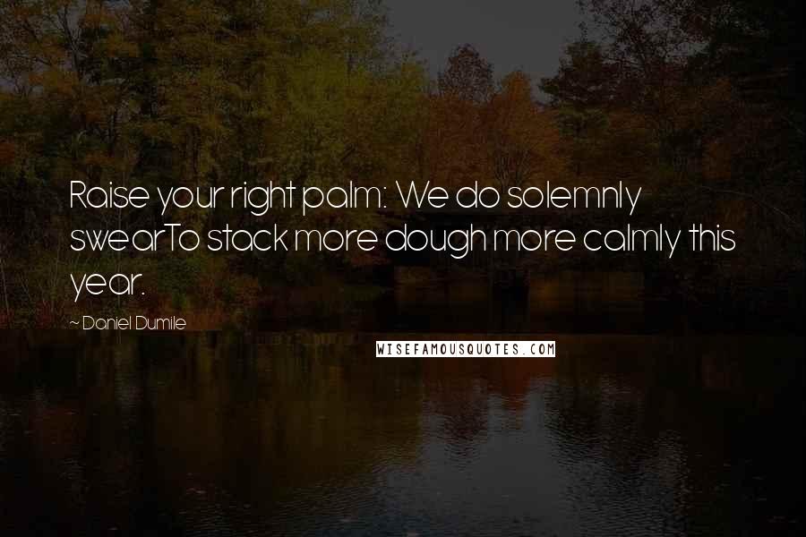 Daniel Dumile Quotes: Raise your right palm: We do solemnly swearTo stack more dough more calmly this year.