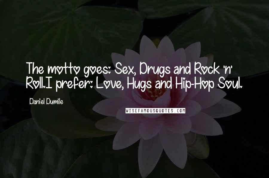 Daniel Dumile Quotes: The motto goes: Sex, Drugs and Rock 'n' Roll.I prefer: Love, Hugs and Hip-Hop Soul.