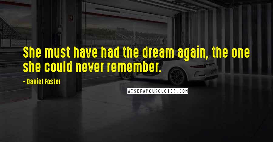 Daniel Foster Quotes: She must have had the dream again, the one she could never remember.