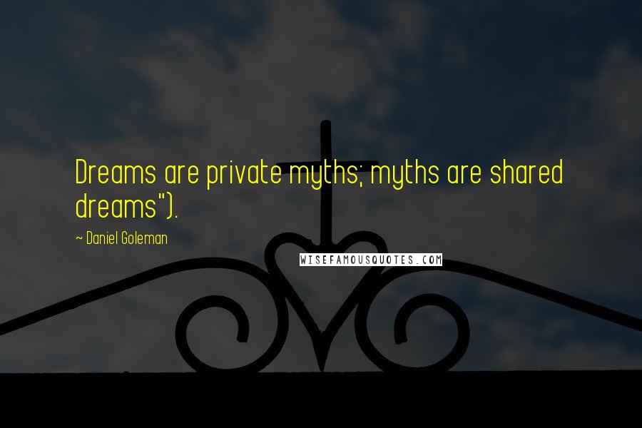 Daniel Goleman Quotes: Dreams are private myths; myths are shared dreams").