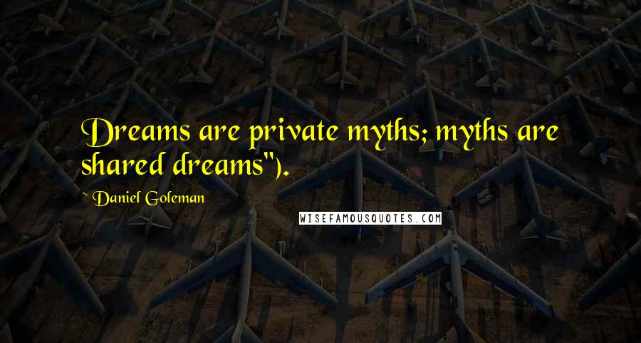Daniel Goleman Quotes: Dreams are private myths; myths are shared dreams").