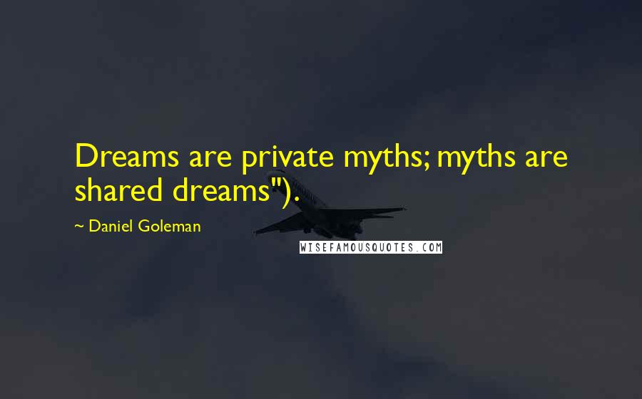 Daniel Goleman Quotes: Dreams are private myths; myths are shared dreams").