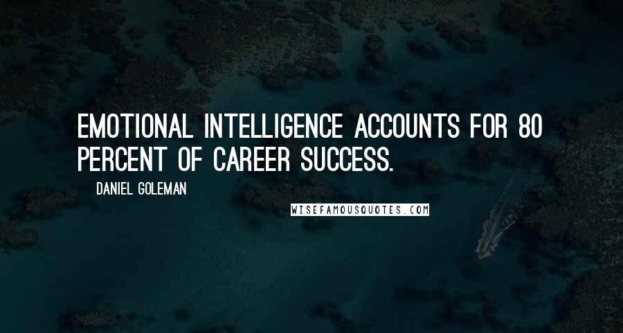 Daniel Goleman Quotes: Emotional intelligence accounts for 80 percent of career success.