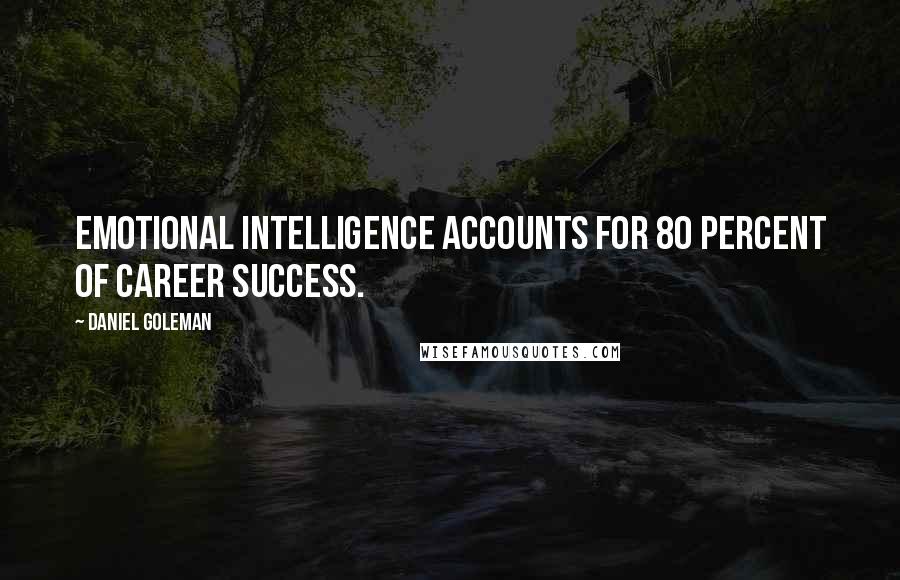 Daniel Goleman Quotes: Emotional intelligence accounts for 80 percent of career success.