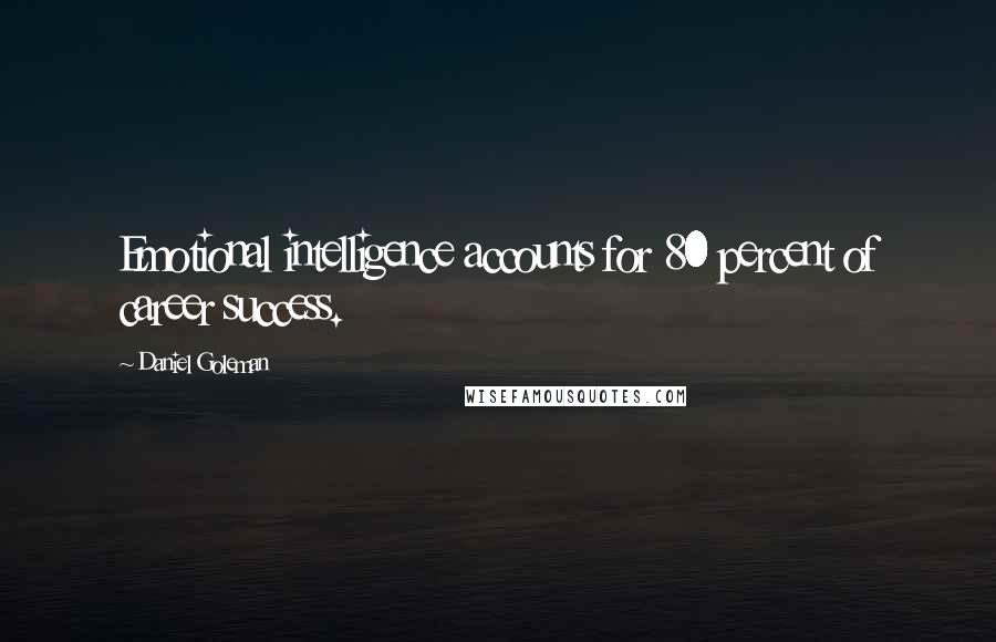 Daniel Goleman Quotes: Emotional intelligence accounts for 80 percent of career success.