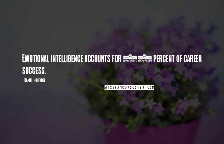 Daniel Goleman Quotes: Emotional intelligence accounts for 80 percent of career success.