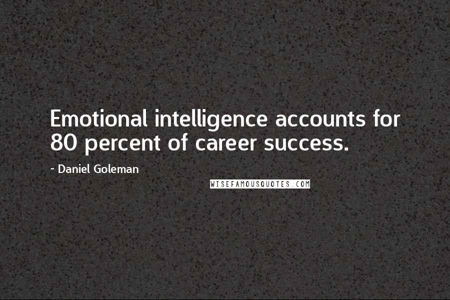 Daniel Goleman Quotes: Emotional intelligence accounts for 80 percent of career success.