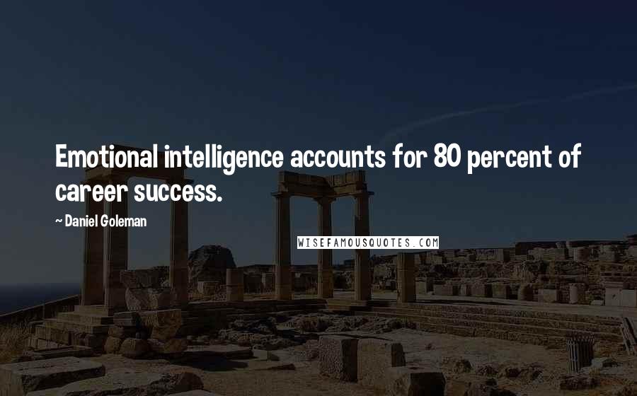 Daniel Goleman Quotes: Emotional intelligence accounts for 80 percent of career success.