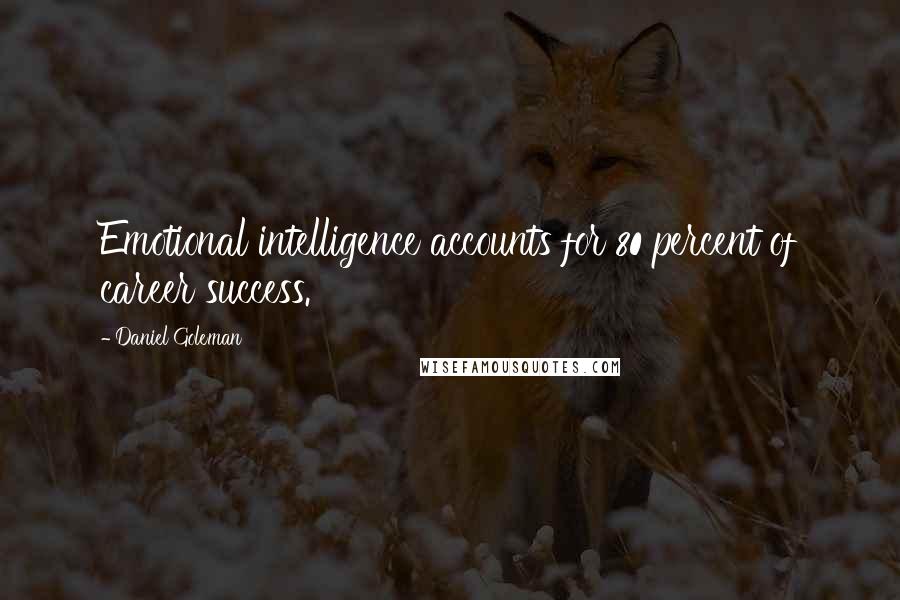 Daniel Goleman Quotes: Emotional intelligence accounts for 80 percent of career success.