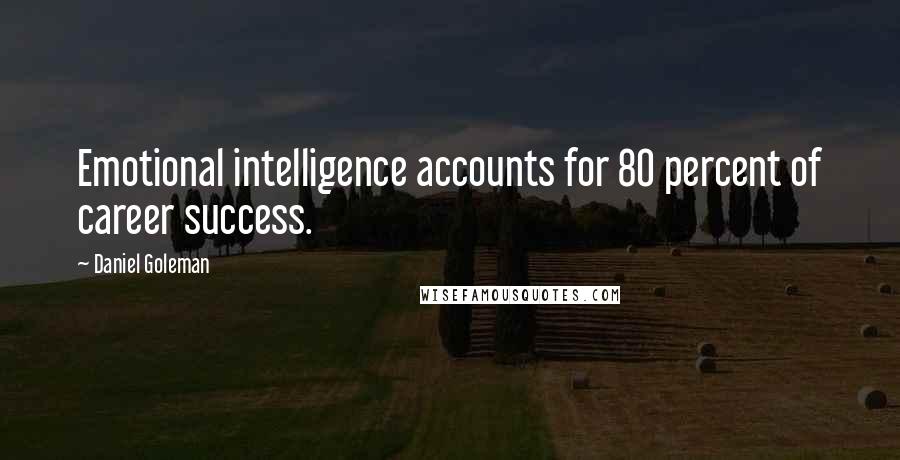 Daniel Goleman Quotes: Emotional intelligence accounts for 80 percent of career success.