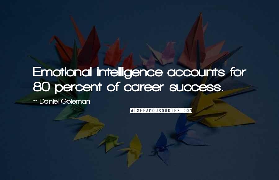 Daniel Goleman Quotes: Emotional intelligence accounts for 80 percent of career success.