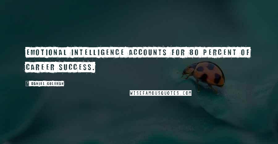 Daniel Goleman Quotes: Emotional intelligence accounts for 80 percent of career success.