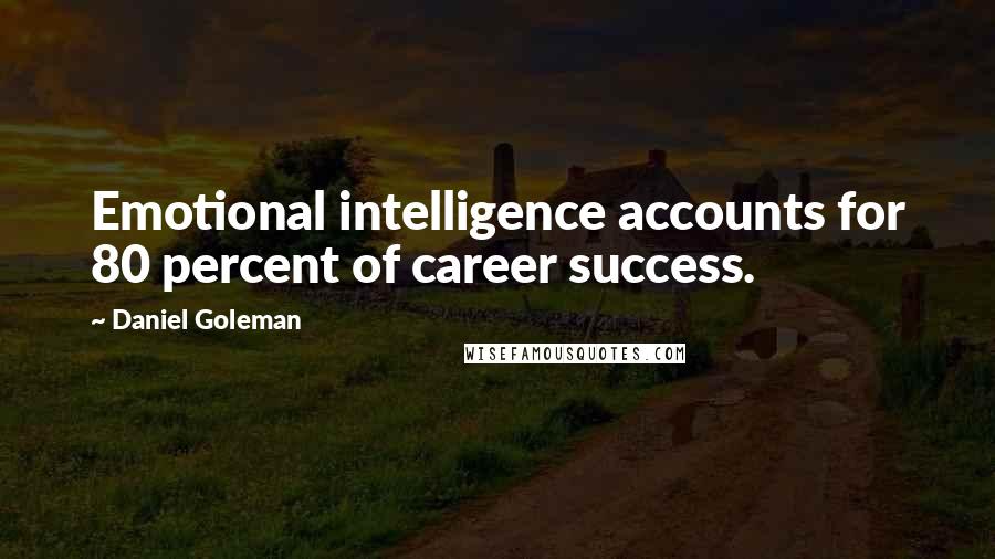 Daniel Goleman Quotes: Emotional intelligence accounts for 80 percent of career success.