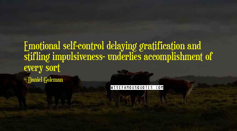 Daniel Goleman Quotes: Emotional self-control delaying gratification and stifling impulsiveness- underlies accomplishment of every sort