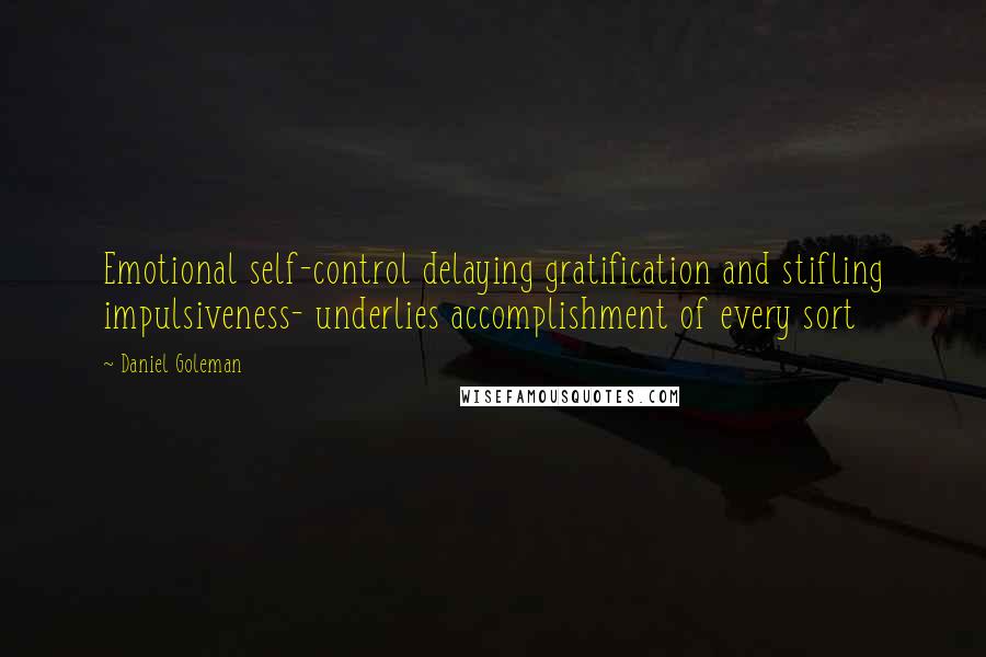 Daniel Goleman Quotes: Emotional self-control delaying gratification and stifling impulsiveness- underlies accomplishment of every sort