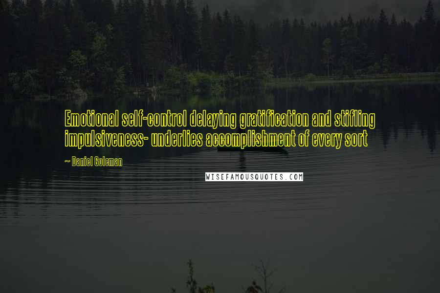 Daniel Goleman Quotes: Emotional self-control delaying gratification and stifling impulsiveness- underlies accomplishment of every sort