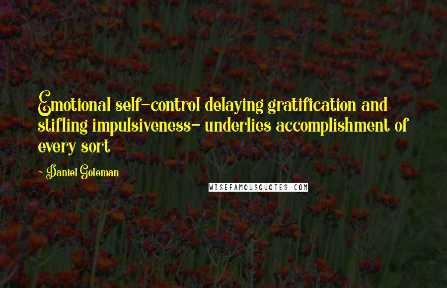 Daniel Goleman Quotes: Emotional self-control delaying gratification and stifling impulsiveness- underlies accomplishment of every sort