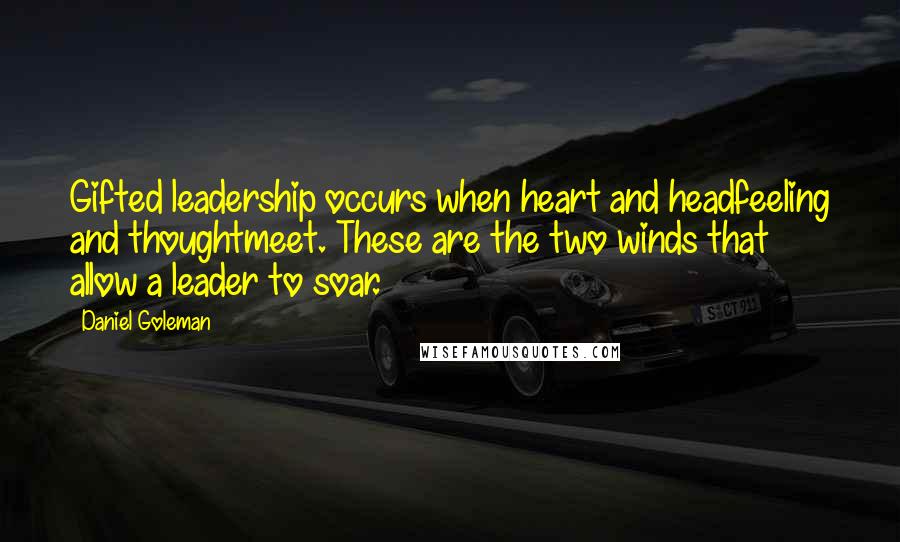 Daniel Goleman Quotes: Gifted leadership occurs when heart and headfeeling and thoughtmeet. These are the two winds that allow a leader to soar.