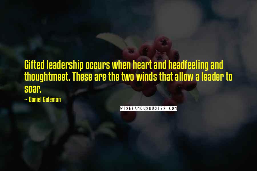 Daniel Goleman Quotes: Gifted leadership occurs when heart and headfeeling and thoughtmeet. These are the two winds that allow a leader to soar.