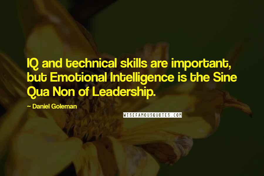 Daniel Goleman Quotes: IQ and technical skills are important, but Emotional Intelligence is the Sine Qua Non of Leadership.