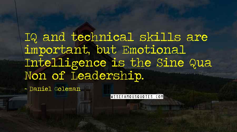 Daniel Goleman Quotes: IQ and technical skills are important, but Emotional Intelligence is the Sine Qua Non of Leadership.