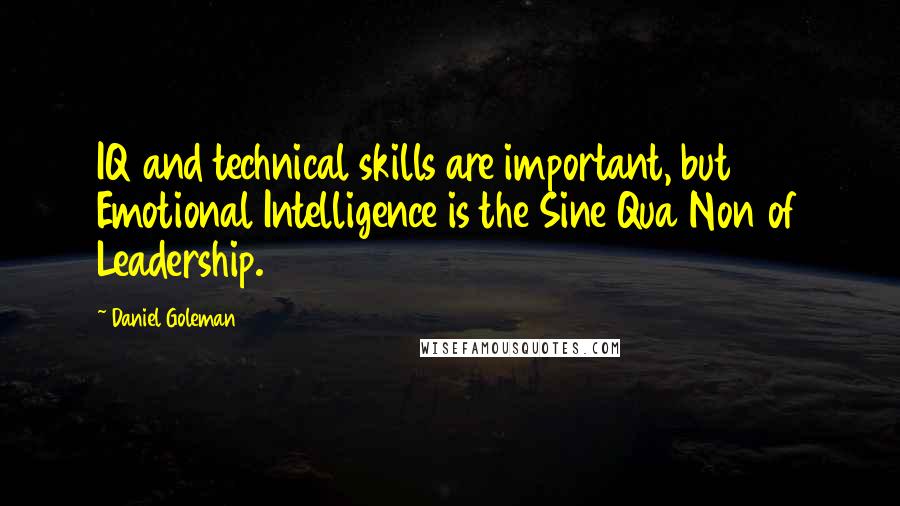 Daniel Goleman Quotes: IQ and technical skills are important, but Emotional Intelligence is the Sine Qua Non of Leadership.