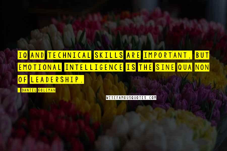 Daniel Goleman Quotes: IQ and technical skills are important, but Emotional Intelligence is the Sine Qua Non of Leadership.